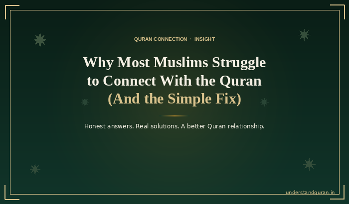 why-most-muslims-struggle-to-connect-with-the-quran-and-the-simple-fix-understandquran.in